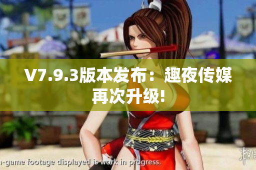 V7.9.3版本发布：趣夜传媒再次升级!