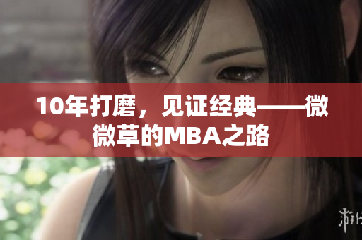 10年打磨，见证经典——微微草的MBA之路