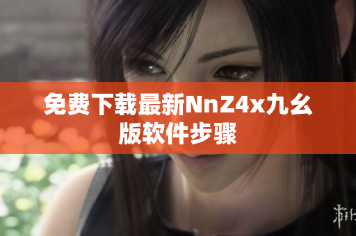 免费下载最新NnZ4x九幺版软件步骤