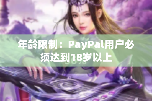 年龄限制：PayPal用户必须达到18岁以上