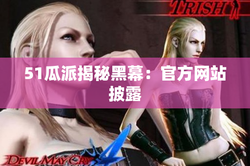 51瓜派揭秘黑幕：官方网站披露