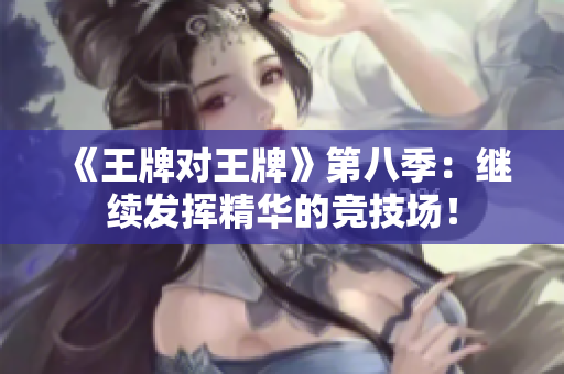 《王牌对王牌》第八季：继续发挥精华的竞技场！