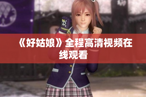 《好姑娘》全程高清视频在线观看