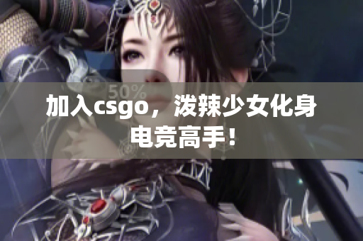 加入csgo，泼辣少女化身电竞高手！