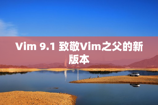 Vim 9.1 致敬Vim之父的新版本
