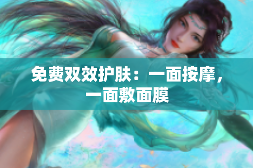免费双效护肤：一面按摩，一面敷面膜