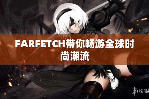 FARFETCH带你畅游全球时尚潮流