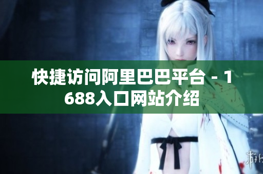 快捷访问阿里巴巴平台 - 1688入口网站介绍