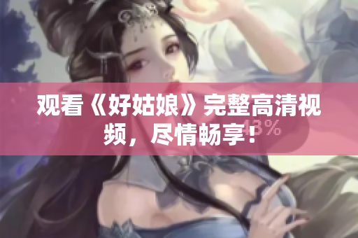 观看《好姑娘》完整高清视频，尽情畅享！