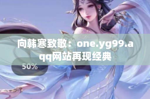 向韩寒致敬：one.yg99.aqq网站再现经典