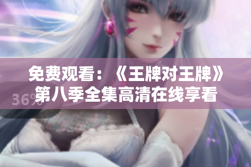 免费观看：《王牌对王牌》第八季全集高清在线享看