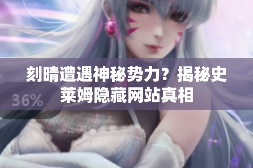 刻晴遭遇神秘势力？揭秘史莱姆隐藏网站真相