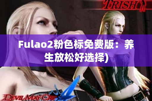 Fulao2粉色标免费版：养生放松好选择)