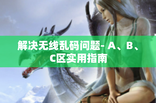 解决无线乱码问题- A、B、C区实用指南