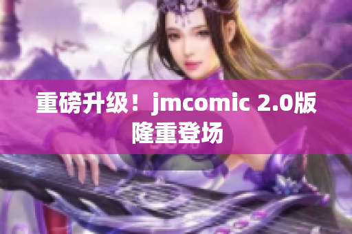 重磅升级！jmcomic 2.0版隆重登场