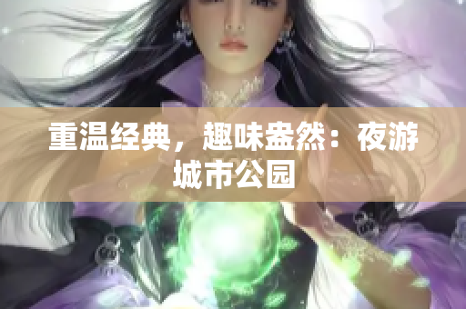 重温经典，趣味盎然：夜游城市公园