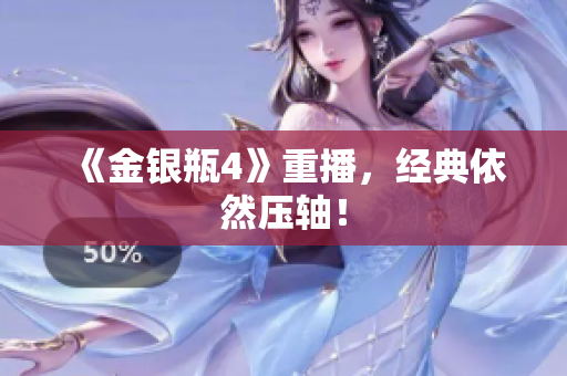 《金银瓶4》重播，经典依然压轴！