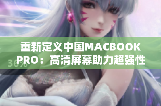 重新定义中国MACBOOKPRO：高清屏幕助力超强性能