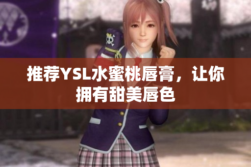 推荐YSL水蜜桃唇膏，让你拥有甜美唇色