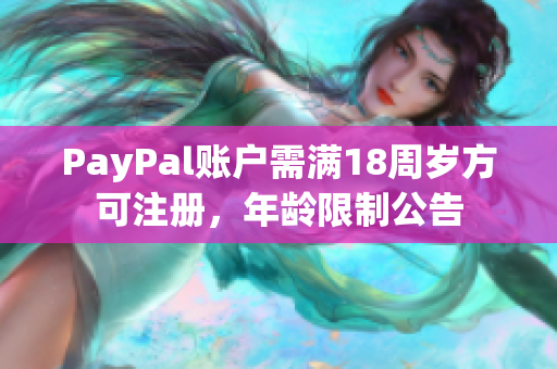 PayPal账户需满18周岁方可注册，年龄限制公告