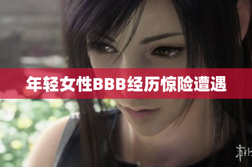 年轻女性BBB经历惊险遭遇