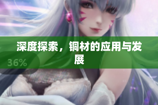 深度探索，铜材的应用与发展