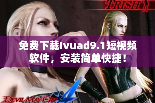 免费下载Ivuad9.1短视频软件，安装简单快捷！