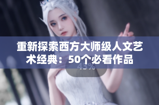 重新探索西方大师级人文艺术经典：50个必看作品