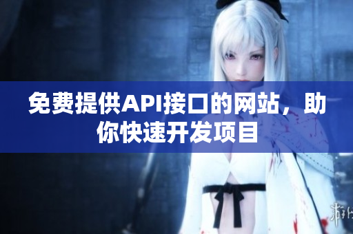 免费提供API接口的网站，助你快速开发项目