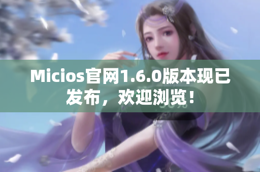 Micios官网1.6.0版本现已发布，欢迎浏览！