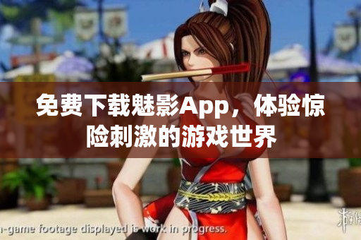 免费下载魅影App，体验惊险刺激的游戏世界