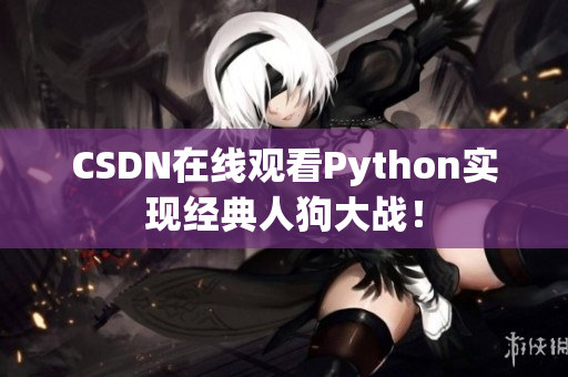 CSDN在线观看Python实现经典人狗大战！