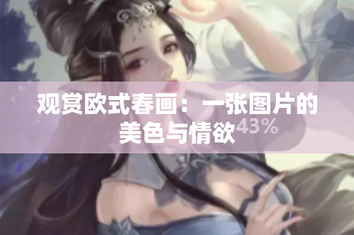 观赏欧式春画：一张图片的美色与情欲