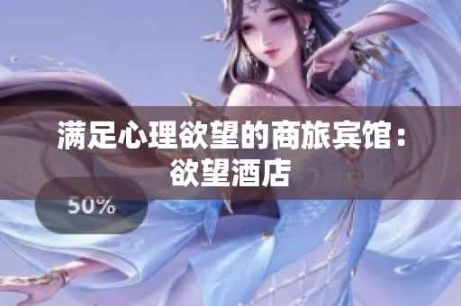 满足心理欲望的商旅宾馆：欲望酒店