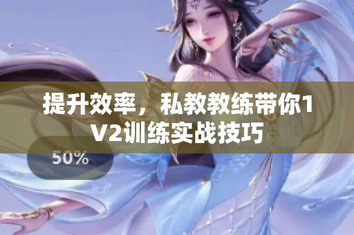 提升效率，私教教练带你1V2训练实战技巧
