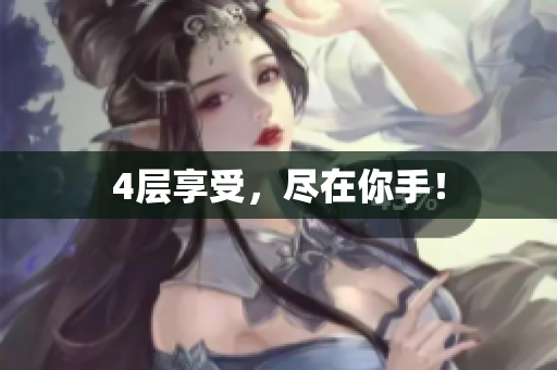 4层享受，尽在你手！
