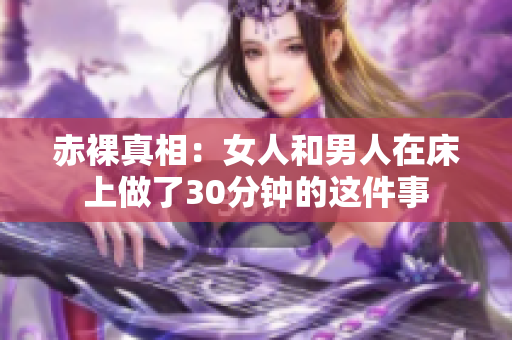 赤裸真相：女人和男人在床上做了30分钟的这件事
