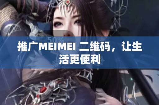 推广MEIMEI 二维码，让生活更便利
