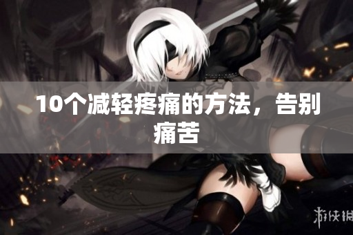 10个减轻疼痛的方法，告别痛苦