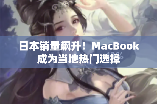 日本销量飙升！MacBook成为当地热门选择