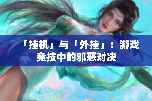 「挂机」与「外挂」：游戏竞技中的邪恶对决