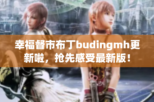 幸福督市布丁budingmh更新啦，抢先感受最新版！