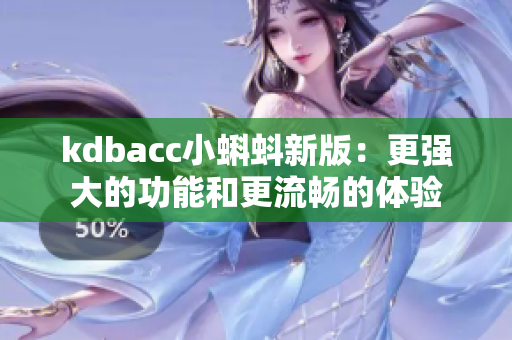 kdbacc小蝌蚪新版：更强大的功能和更流畅的体验