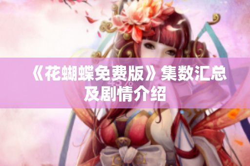 《花蝴蝶免费版》集数汇总及剧情介绍