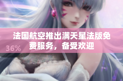 法国航空推出满天星法版免费服务，备受欢迎