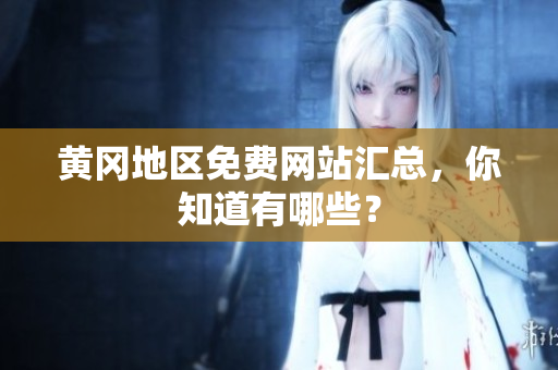 黄冈地区免费网站汇总，你知道有哪些？