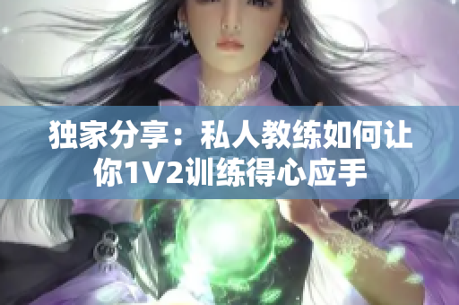 独家分享：私人教练如何让你1V2训练得心应手