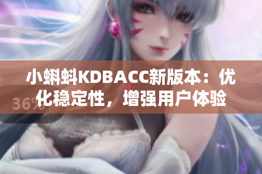 小蝌蚪KDBACC新版本：优化稳定性，增强用户体验