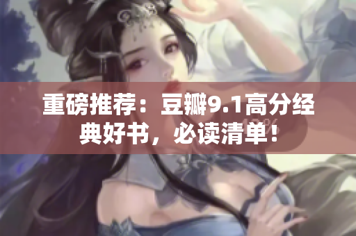 重磅推荐：豆瓣9.1高分经典好书，必读清单！