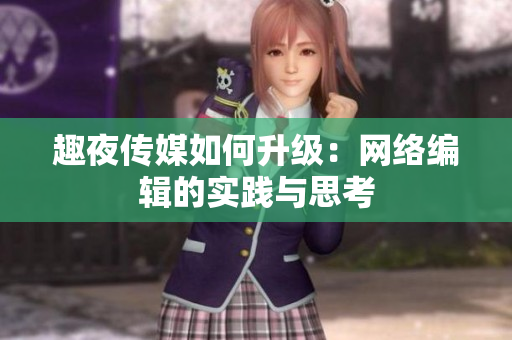 趣夜传媒如何升级：网络编辑的实践与思考